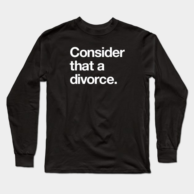 Consider that a divorce! Long Sleeve T-Shirt by Popvetica